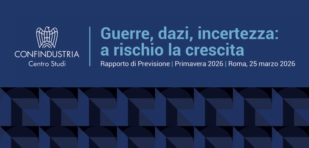 RAPPORTO PREVISIONE PRIMAVERA 2026 - CENTRO STUDI CONFINDUSTRIA - "Guerre, dazi, incertezza: a rischio la crescita" - Roma, 25.03.2026, ore 10:00