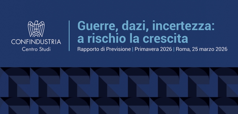 RAPPORTO PREVISIONE PRIMAVERA 2026 - CENTRO STUDI CONFINDUSTRIA - "Guerre, dazi, incertezza: a rischio la crescita" - Roma, 25.03.2026, ore 10:00
