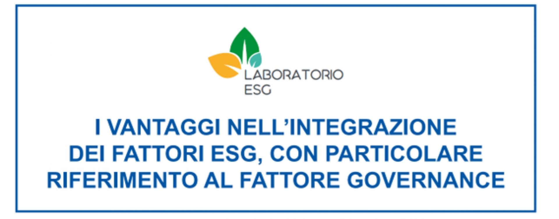 LABORATORIO ESG - I VANTAGGI NELL'INTEGRAZIONE DEI FATTORI ESG, CON PARTICOLARE RIFERIMENTO AL FATTORE GOVERNANCE - 16 OTTOBRE 2024 ORE 16.00